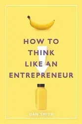 How to Think Like an Entrepreneur, Paperback - Daniel Smith