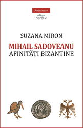 Mihail Sadoveanu. Afinitati bizantine | Suzana Miron