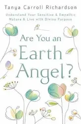 Are You an Earth Angel?: Understand Your Sensitive & Empathic Nature & Live with Divine Purpose, Paperback - Tanya Carroll Richardson