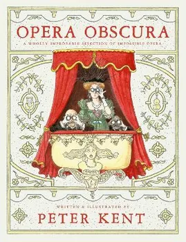 Opera Obscura. A Wholly Improbable Selection of Impossible Opera, Paperback - Peter Kent