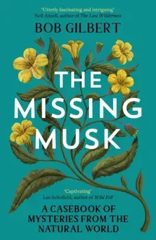 The Missing Musk. A Casebook of Mysteries from the Natural World, Paperback - Bob Gilbert