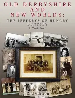 Old Derbyshire and New Worlds. The Jefferys of Hungry Bentley, 2 ed, Hardback - Valerie Hardy