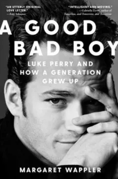 A Good Bad Boy. Luke Perry and How a Generation Grew Up, Hardback - Margaret Wappler