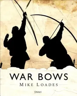 War Bows: Longbow, Crossbow, Composite Bow and Japanese Yumi, Hardcover - Mike Loades