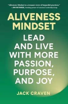 Aliveness Mindset. Lead and Live with More Passion, Purpose, and Joy, Hardback - Jack Craven