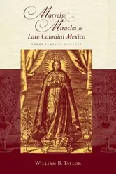 Marvels and Miracles in Late Colonial Mexico. Three Texts in Context, Paperback - William B. Taylor