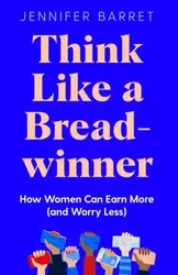 Think Like a Breadwinner. How Women Can Earn More (and Worry Less), Hardback - Jennifer Barrett