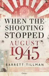 When the Shooting Stopped. August 1945, Hardback - Barrett Tillman