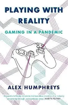 Playing with Reality. Gaming in a Pandemic, Paperback - Alex Humphreys