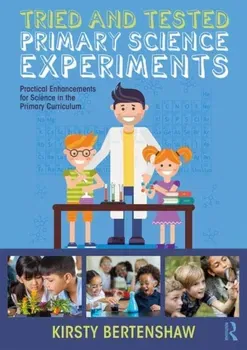 Tried and Tested Primary Science Experiments. Practical Enhancements for Science in the Primary Curriculum, Paperback - Kirsty Bertenshaw