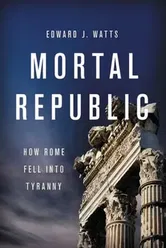 Mortal Republic: How Rome Fell Into Tyranny, Paperback - Edward J. Watts