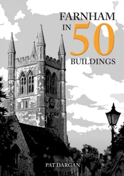 Farnham in 50 Buildings, Paperback - Pat Dargan