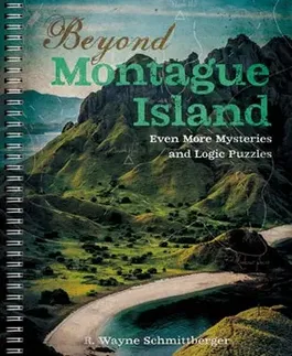Beyond Montague Island: Even More Mysteries and Logic Puzzles, Volume 3, Paperback - R. Wayne Schmittberger