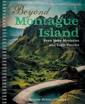 Beyond Montague Island: Even More Mysteries and Logic Puzzles, Volume 3, Paperback - R. Wayne Schmittberger