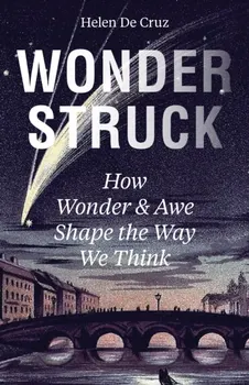 Wonderstruck. How Wonder and Awe Shape the Way We Think, Hardback - Helen De Cruz