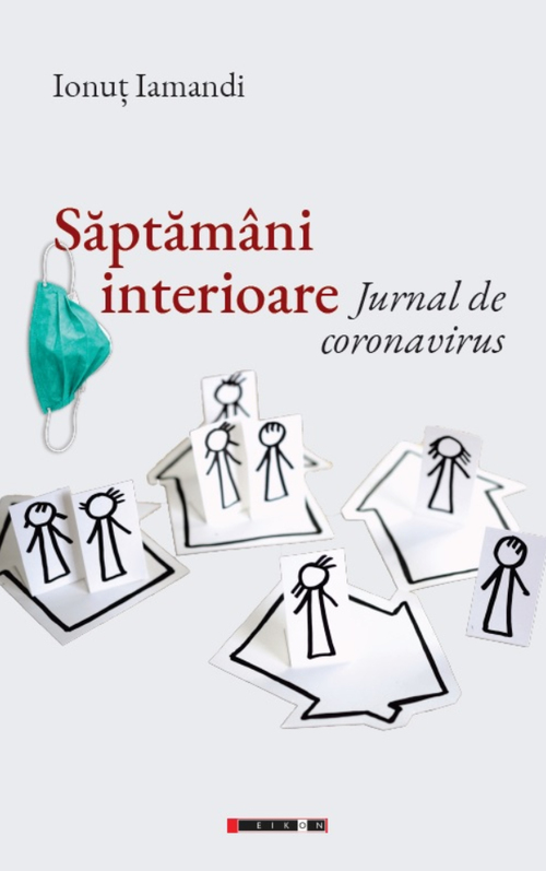 Saptamani interioare. Jurnal de coronavirus | Ionut Iamandi