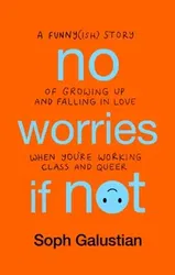 No Worries If Not. A Funny(ish) Story of Growing Up and Falling in Love When You're Working Class and Queer, Paperback - Soph Galustian