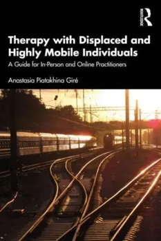 Therapy with Displaced and Highly Mobile Individuals. A Guide for In-Person and Online Practitioners, Paperback - Anastasia Piatakhina Gire