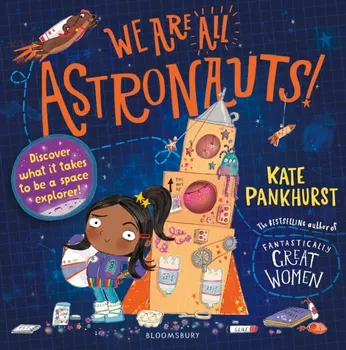 We Are All Astronauts. Discover what it takes to be a space explorer!, Paperback - Kate Pankhurst