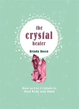 The Crystal Healer. How to Use Crystals to Heal Body and Mind, Hardback - Brenda Rosen