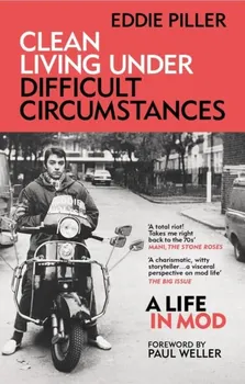 Clean Living Under Difficult Circumstances. A Life In Mod – From the Revival to Acid Jazz, Paperback - Eddie Piller