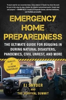 Emergency Home Preparedness. The Ultimate Guide for Bugging In During Natural Disasters, Pandemics, Civil Unrest, and More, Paperback - EJ Snyder