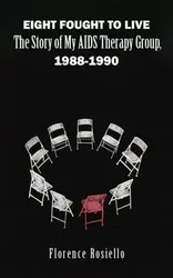 Eight Fought to Live. The Story of My AIDS Therapy Group, 1988-1990, Paperback - Florence Rosiello