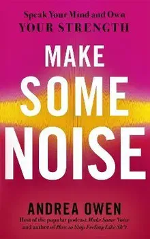 Make Some Noise. Speak Your Mind and Own Your Strength, Paperback - Andrea Owen