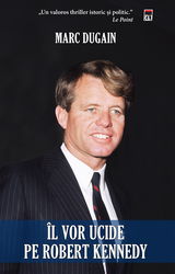 Il vor ucide pe Robert Kennedy | Marc Dugain