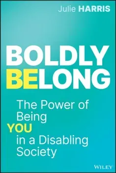 Boldly Belong. The Power of Being You In a Disabling Society, Hardback - Julie Harris