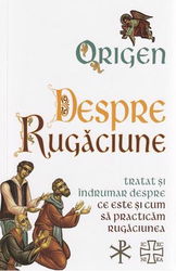 Despre rugaciune: Tratat despre ce este si cum sa practicam rugaciunea