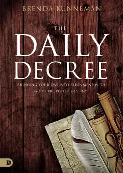 The Daily Decree: Bringing Your Day Into Alignment with God's Prophetic Destiny, Paperback - Brenda Kunneman