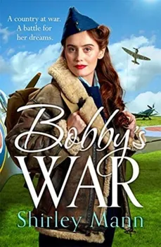 Bobby's War. An uplifting WWII story of women on the homefront. Winner of the RNA romantic saga award, Paperback - Shirley Mann