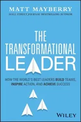 The Transformational Leader. How the World's Best Leaders Build Teams, Inspire Action, and Achieve Lasting Success, Hardback - Matt Mayberry