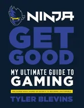Ninja: Get Good. My Ultimate Guide to Gaming, Hardback - Tyler 'Ninja' Blevins