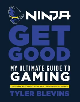 Ninja: Get Good. My Ultimate Guide to Gaming, Hardback - Tyler 'Ninja' Blevins