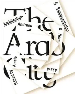 The Arab City: Architecture and Representation, Hardcover - Amale Andraos