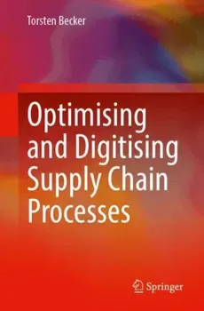 Optimising and Digitising Supply Chain Processes. 2024 ed., Paperback - Torsten Becker