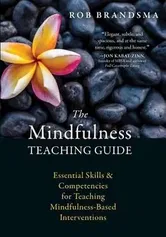The Mindfulness Teaching Guide: Essential Skills and Competencies for Teaching Mindfulness-Based Interventions, Paperback - Rob Brandsma