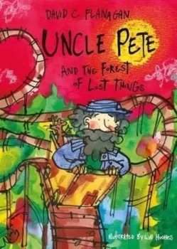 Uncle Pete and the Forest of Lost Things, Paperback - David C Flanagan