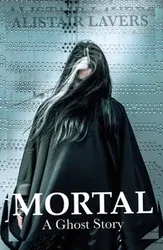 Mortal. A Ghost Story, Paperback - Alistair Lavers