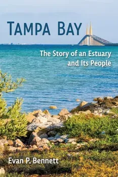 Tampa Bay. The Story of an Estuary and Its People, Paperback - Evan P. Bennett