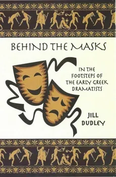 Behind the Masks. In the footsteps of the early Greek dramatists, Paperback - Jill Dudley