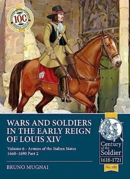 Wars and Soldiers in the Early Reign of Louis XIV Volume 6. Armies of the Italian States 1660-1690 Part 2, Paperback - Bruno Mugnai