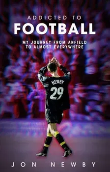 Addicted to Football. A Journey from Anfield to Almost Everywhere., Hardback - Jon Newby