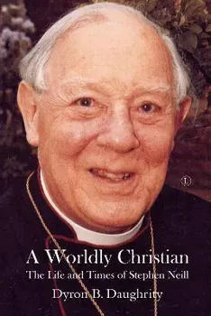 A Worldly Christian. The Life and Times of Stephen Neill, Paperback - Dyron B. Daughrity