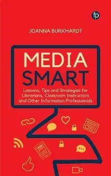 Media Smart. Lessons, Tips and Strategies for Librarians, Classroom Instructors and other Information Professionals, Paperback - Joanna M. Burkhardt