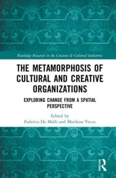 The Metamorphosis of Cultural and Creative Organizations. Exploring Change from a Spatial Perspective, Paperback - ***