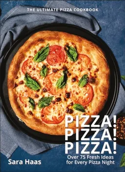Pizza! Pizza! Pizza!. Over 75 Fresh Recipes for Every Pizza Night, Hardback - Sara Haas
