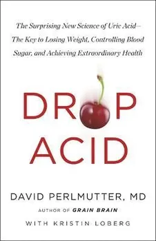 Drop Acid. The Surprising New Science of Uric Acid - The Key to Losing Weight, Controlling Blood Sugar and Achieving Extraordinary Health, Paperback - David Perlmutter